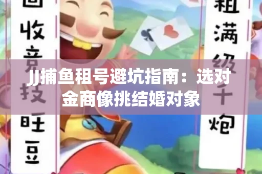 JJ捕鱼租号避坑指南：选对金商像挑结婚对象